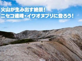 火山が生み出す絶景！ニセコ連峰・イワオヌプリに登ろう！