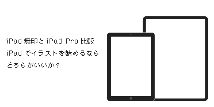 iPad無印とiPad Pro比較！iPadでイラストを始めるならどちらがいいか？